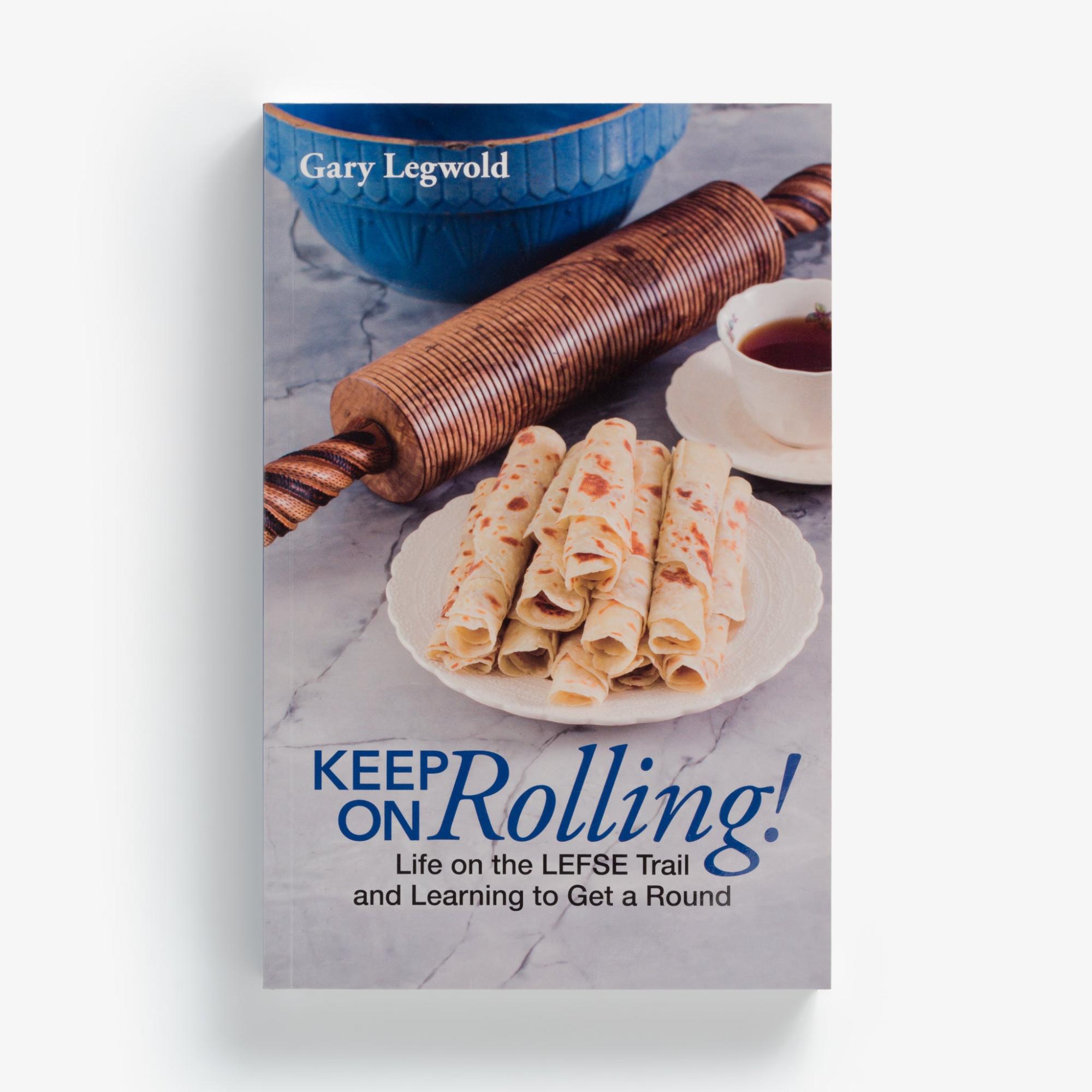 Keep on Rolling! Life on the Lefse Trail by Gary Legwold  |  Cooking Cooking Cooking