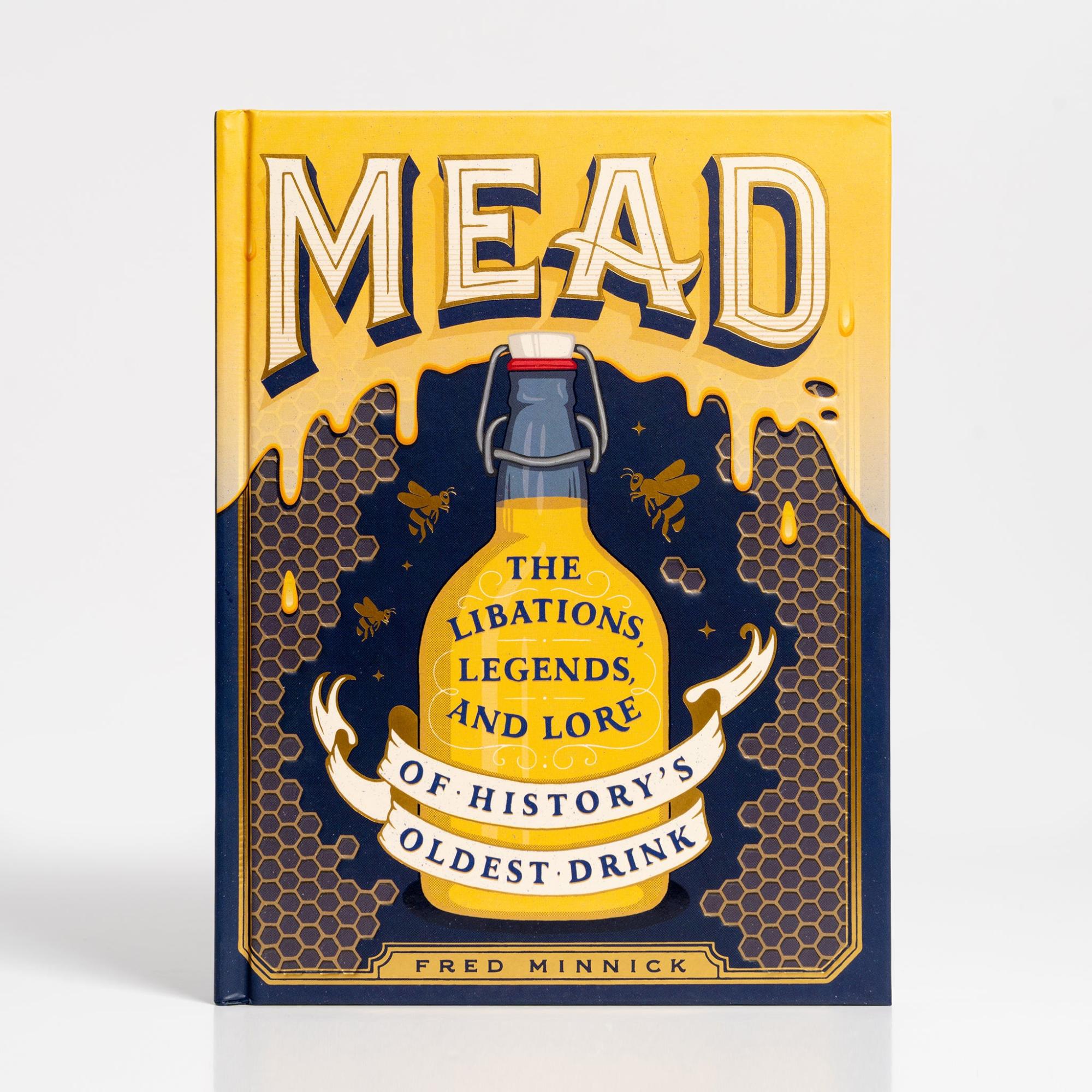 Mead: The Libations, Legends, and Lore of History’s Oldest Drink by Fred Minnick  |  Baking Baking Baking